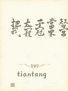 把太子当替身后我宠冠东宫全本下载txt