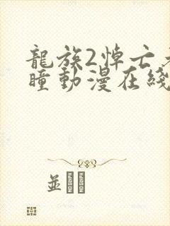 龙族2悼亡者之瞳动漫在线观看免费全集高清