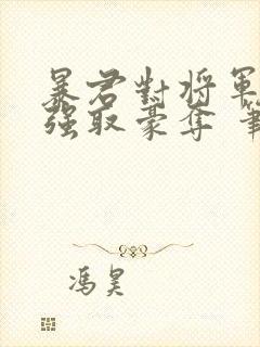 暴君对将军夫人强取豪夺 笔趣阁