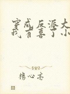 穿成反派大佬后我有喜了小说