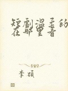 短剧温柔的谎言在哪里看