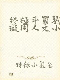 终极斗罗刘峰星璇同人文小说