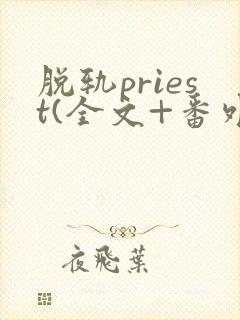 脱轨priest(全文+番外)免费阅读