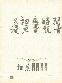 《初恋时间》动漫免费观看全集高清