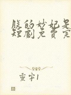 朕的妙妃是暴君短剧免费完整版观看