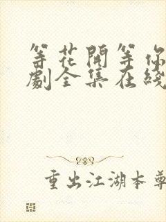 等花开等你归短剧全集在线观看高清