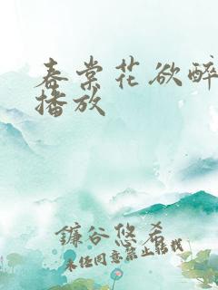 春棠花欲醉短剧播放