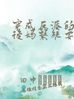 穿成反派的恶毒后妈系统要求我不崩人设结局