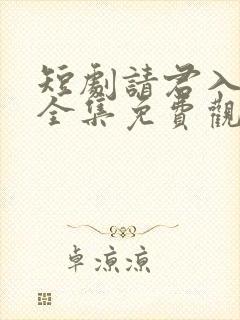 短剧请君入我怀全集免费观看