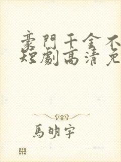 豪门千金不好惹短剧高清免费播放