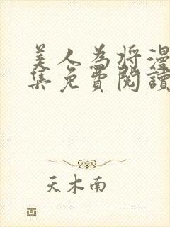 美人为将漫画全集免费阅读下拉式