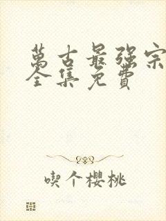 万古最强宗漫画全集免费