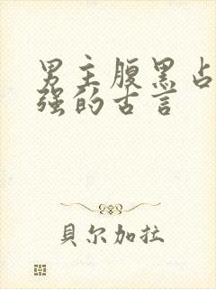 男主腹黑占有欲强的古言