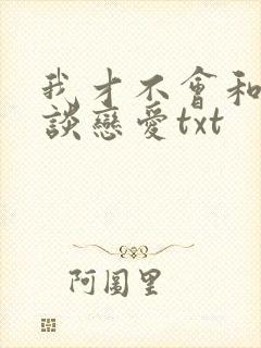 我才不会和校草谈恋爱txt