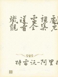 炽道电视剧在线观看全集免费观看