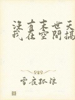 没有末世天灾:我在空间搞养殖小说