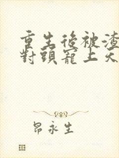 重生后被渣男死对头宠上天短剧全集