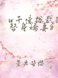 w千亿总裁独宠替身娇妻》