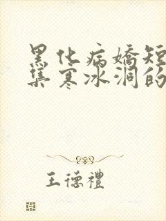 黑化病娇短篇合集寒冰洞的绮罗翼