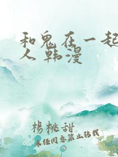 和鬼在一起的男人 韩漫