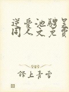 逆爱池骋吴所谓同人文免费阅读