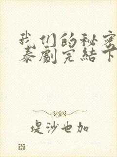 我们的秘密小说泰剧完结下载
