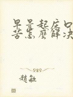 早晨起床口干口苦怎么解决