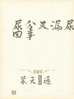 尿分叉漏尿怎么回事