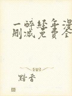 一醉经年漫画未删减免费全文番外