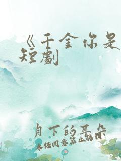 《千金你是谁》短剧
