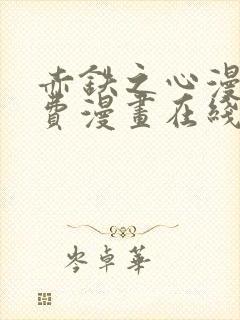 赤铁之心漫画免费漫画在线看下拉