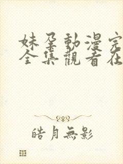 妹孕动漫完整版全集观看在线观看