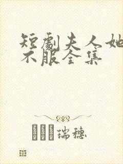 短剧夫人她专治不服全集