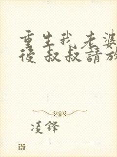 重生我老婆是天后 叔叔请放开我