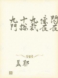 九十九亿闪婚豪门总裁夜夜忙