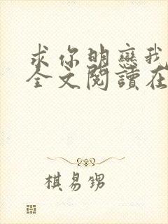 求你明恋我小说全文阅读在线阅读