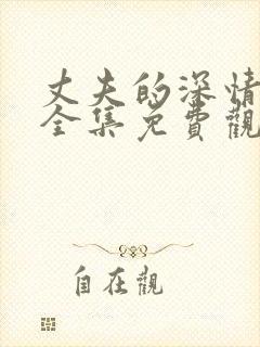 丈夫的深情谎言全集免费观看完整版