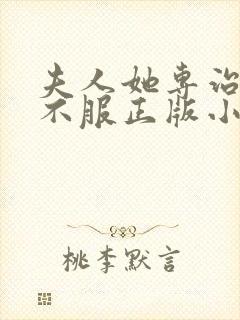 夫人她专治各种不服正版小说在哪看