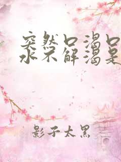 突然口渴口干喝水不解渴是怎么回事