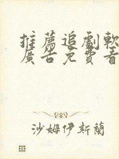 推荐追剧软件无广告免费看