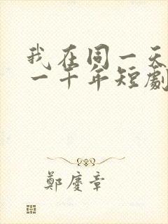 我在同一天被困一千年短剧全集