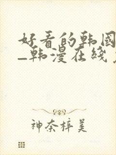 好看的韩国漫画_韩漫在线免费阅读