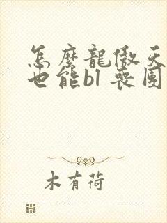 怎么龙傲天小说也能bl 丧团子 笔趣阁