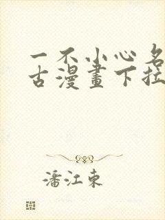 一不小心名垂千古漫画下拉式免费