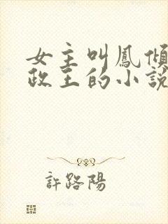 女主叫凤倾是摄政王的小说