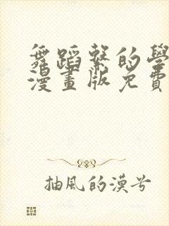 舞蹈系的学姐们漫画版免费阅读全集