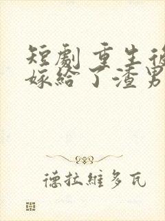 短剧 重生后我嫁给了渣男的死对头