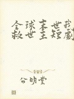 全球末世我成了救世主短剧免费观看