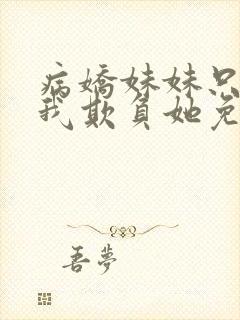 病娇妹妹只想让我欺负她免费动漫19集