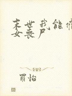 末世 我能催眠女丧尸